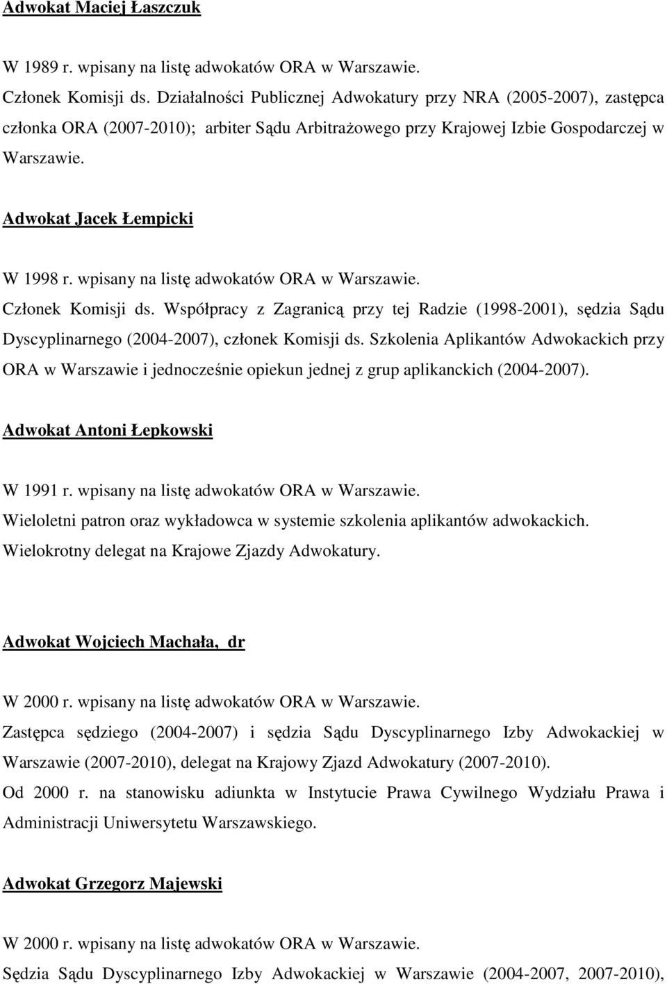 wpisany na listę adwokatów ORA w Warszawie. Członek Komisji ds. Współpracy z Zagranicą przy tej Radzie (1998-2001), sędzia Sądu Dyscyplinarnego (2004-2007), członek Komisji ds.