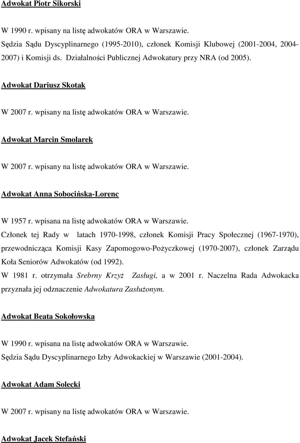 wpisany na listę adwokatów ORA w Warszawie. Adwokat Anna Sobocińska-Lorenc W 1957 r. wpisana na listę adwokatów ORA w Warszawie.