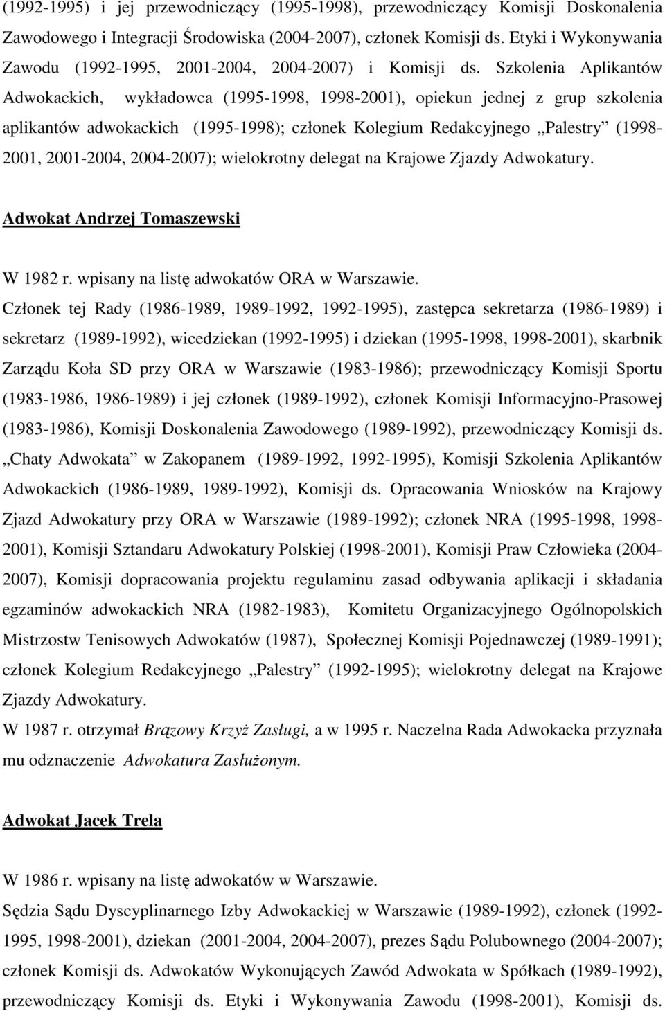 Szkolenia Aplikantów Adwokackich, wykładowca (1995-1998, 1998-2001), opiekun jednej z grup szkolenia aplikantów adwokackich (1995-1998); członek Kolegium Redakcyjnego Palestry (1998-2001, 2001-2004,