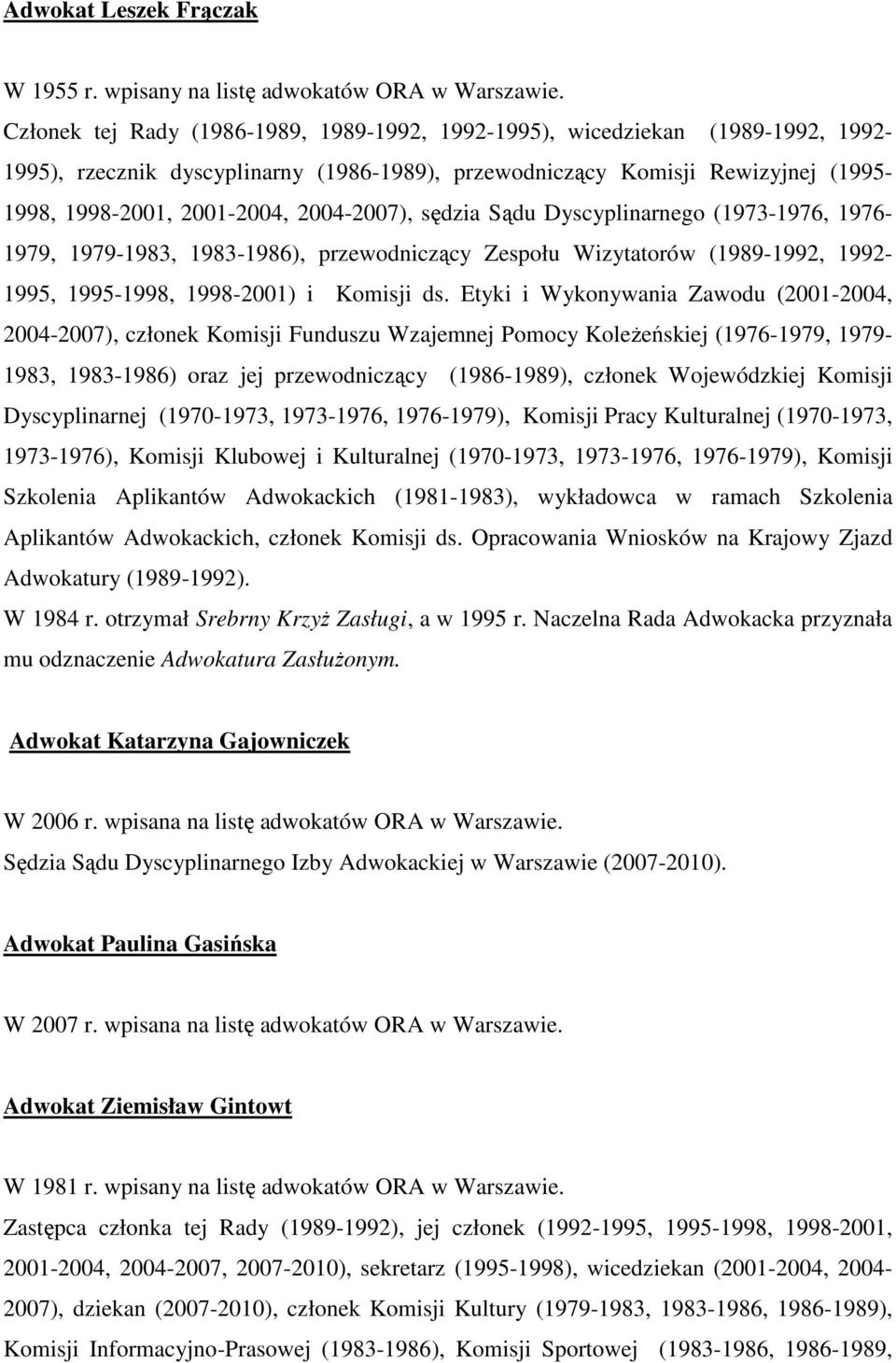 2004-2007), sędzia Sądu Dyscyplinarnego (1973-1976, 1976-1979, 1979-1983, 1983-1986), przewodniczący Zespołu Wizytatorów (1989-1992, 1992-1995, 1995-1998, 1998-2001) i Komisji ds.