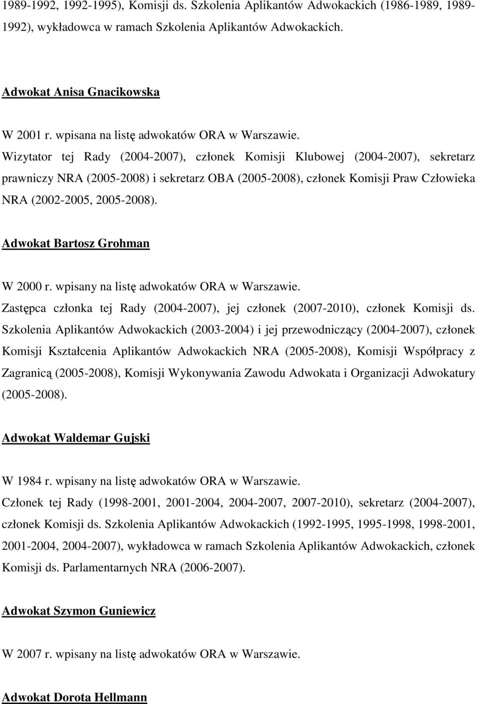 Wizytator tej Rady (2004-2007), członek Komisji Klubowej (2004-2007), sekretarz prawniczy NRA (2005-2008) i sekretarz OBA (2005-2008), członek Komisji Praw Człowieka NRA (2002-2005, 2005-2008).