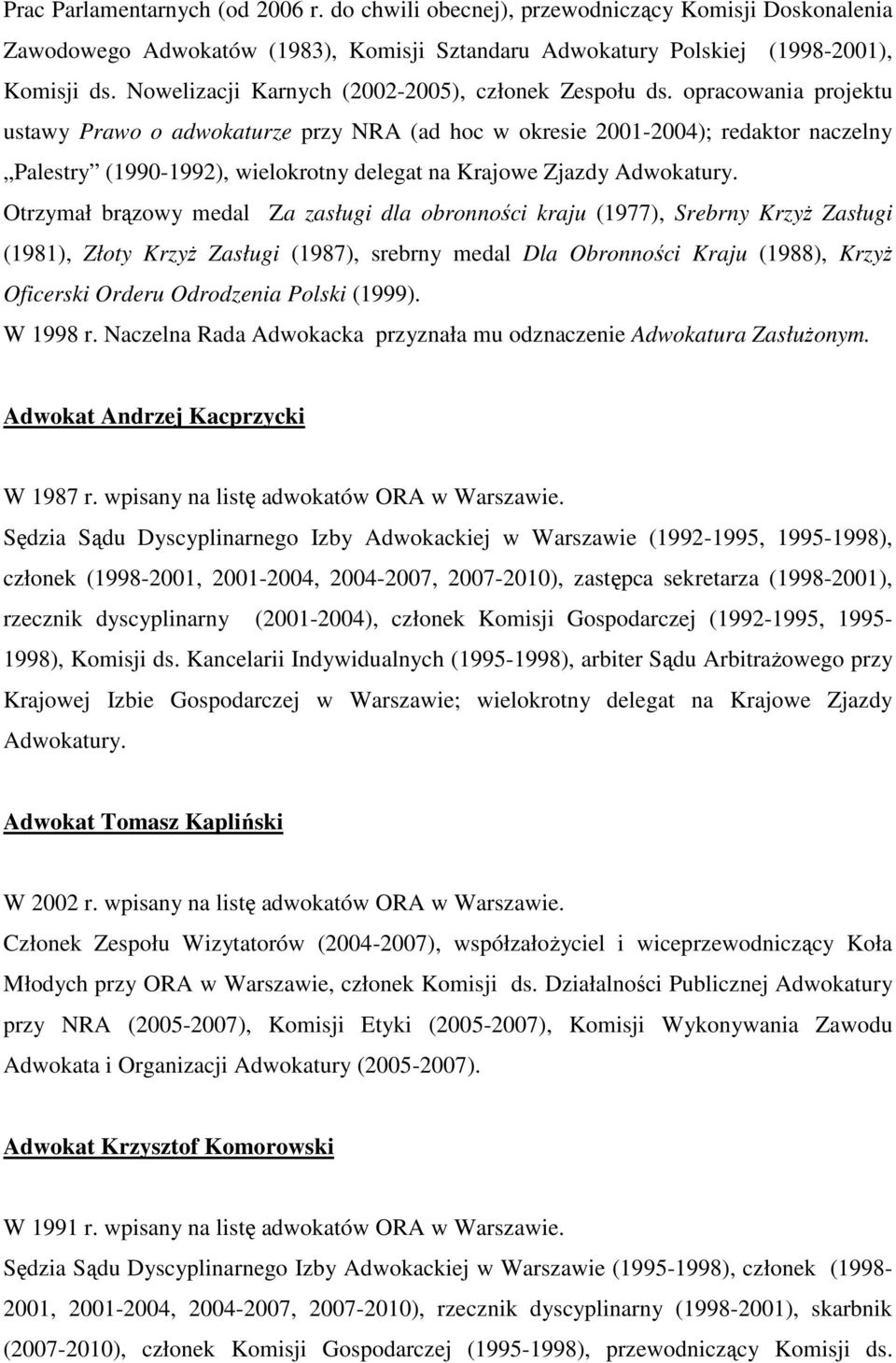 opracowania projektu ustawy Prawo o adwokaturze przy NRA (ad hoc w okresie 2001-2004); redaktor naczelny Palestry (1990-1992), wielokrotny delegat na Krajowe Zjazdy Adwokatury.