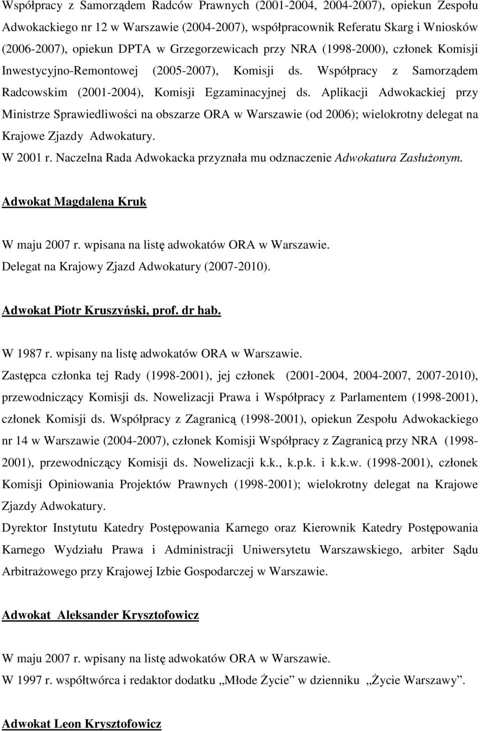 Aplikacji Adwokackiej przy Ministrze Sprawiedliwości na obszarze ORA w Warszawie (od 2006); wielokrotny delegat na Krajowe Zjazdy Adwokatury. W 2001 r.