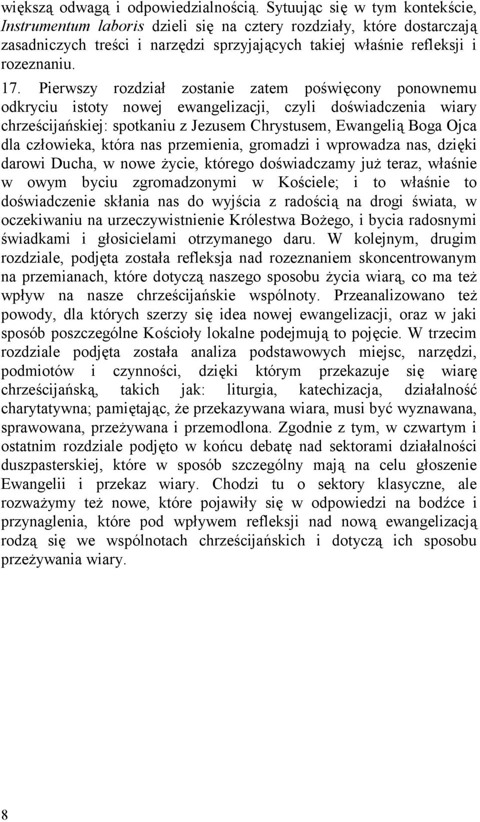 Pierwszy rozdział zostanie zatem poświęcony ponownemu odkryciu istoty nowej ewangelizacji, czyli doświadczenia wiary chrześcijańskiej: spotkaniu z Jezusem Chrystusem, Ewangelią Boga Ojca dla