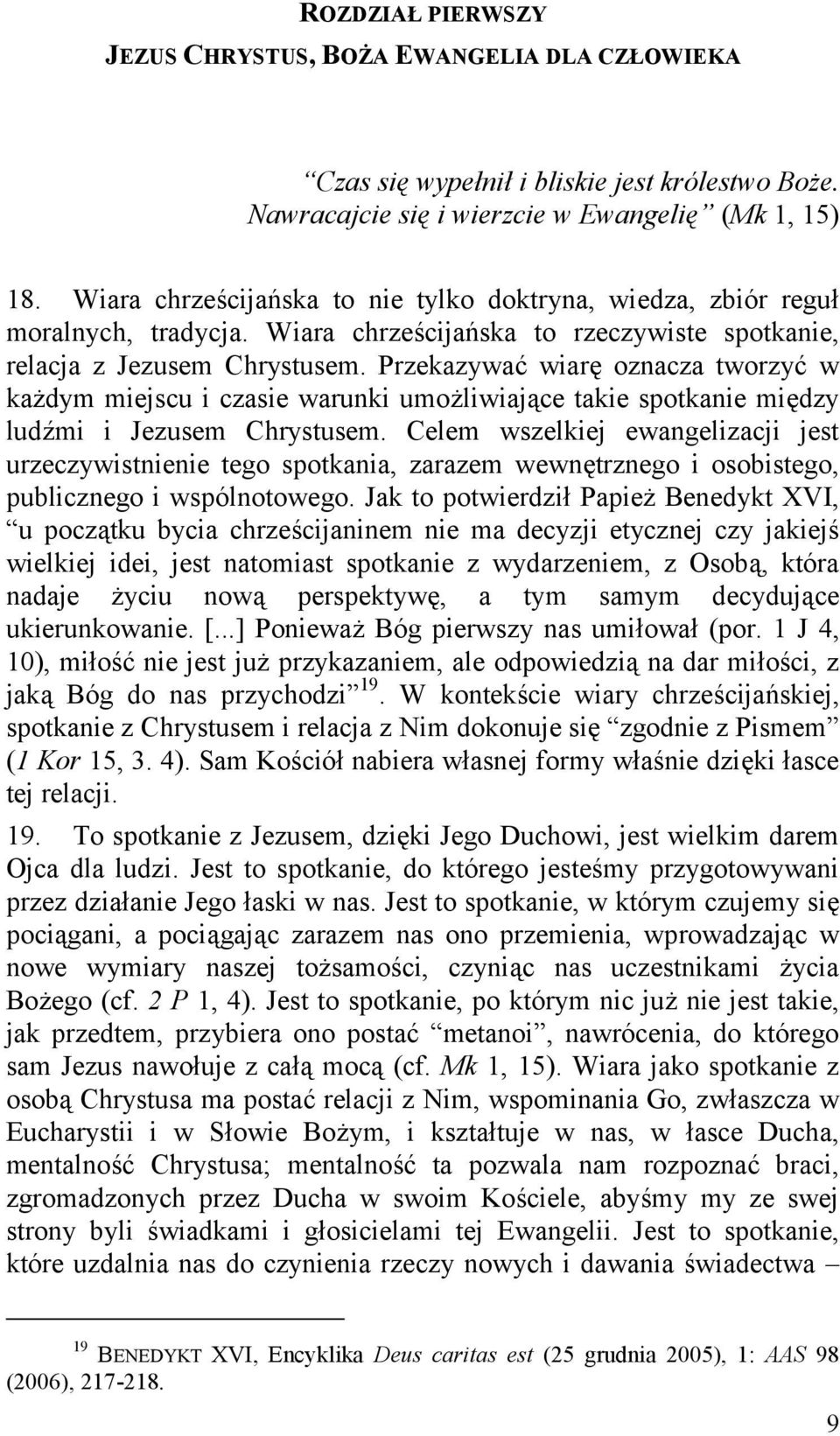 Przekazywać wiarę oznacza tworzyć w każdym miejscu i czasie warunki umożliwiające takie spotkanie między ludźmi i Jezusem Chrystusem.