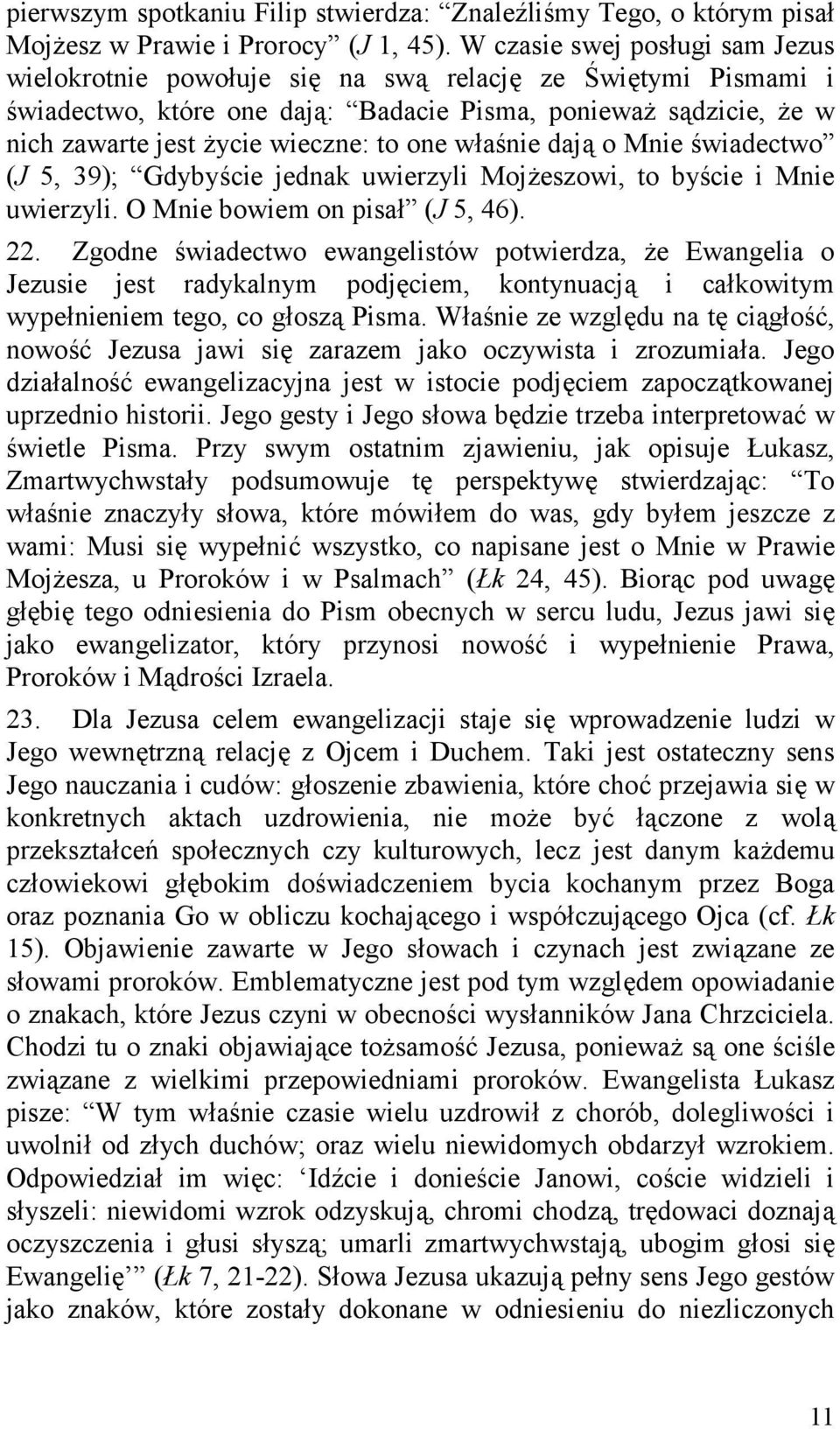 one właśnie dają o Mnie świadectwo (J 5, 39); Gdybyście jednak uwierzyli Mojżeszowi, to byście i Mnie uwierzyli. O Mnie bowiem on pisał (J 5, 46). 22.