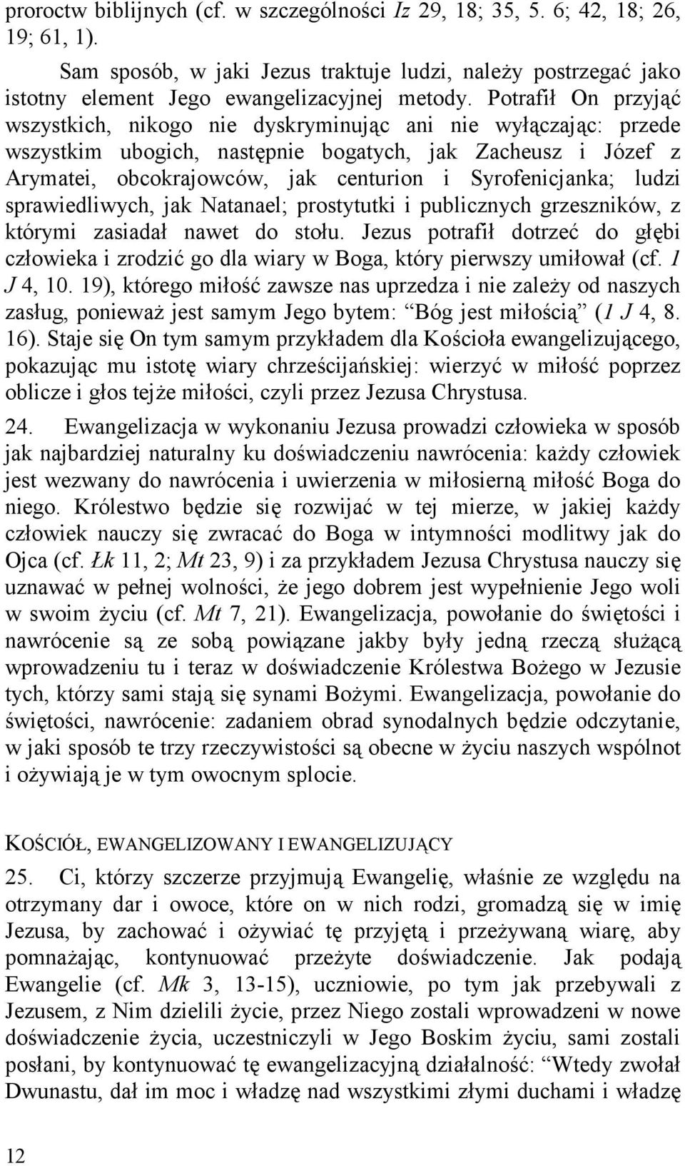 Syrofenicjanka; ludzi sprawiedliwych, jak Natanael; prostytutki i publicznych grzeszników, z którymi zasiadał nawet do stołu.