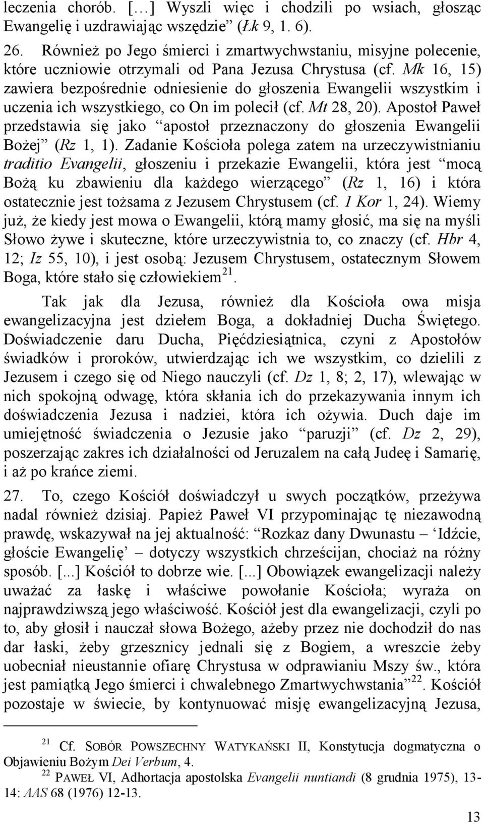 Mk 16, 15) zawiera bezpośrednie odniesienie do głoszenia Ewangelii wszystkim i uczenia ich wszystkiego, co On im polecił (cf. Mt 28, 20).