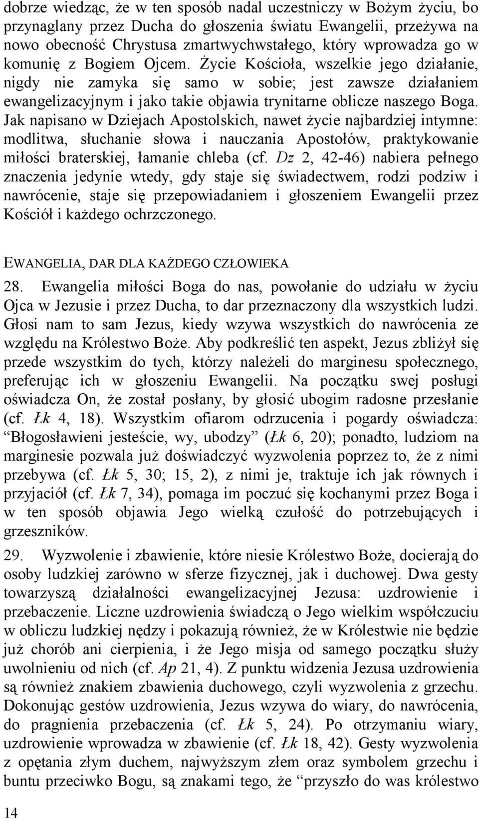 Jak napisano w Dziejach Apostolskich, nawet życie najbardziej intymne: modlitwa, słuchanie słowa i nauczania Apostołów, praktykowanie miłości braterskiej, łamanie chleba (cf.