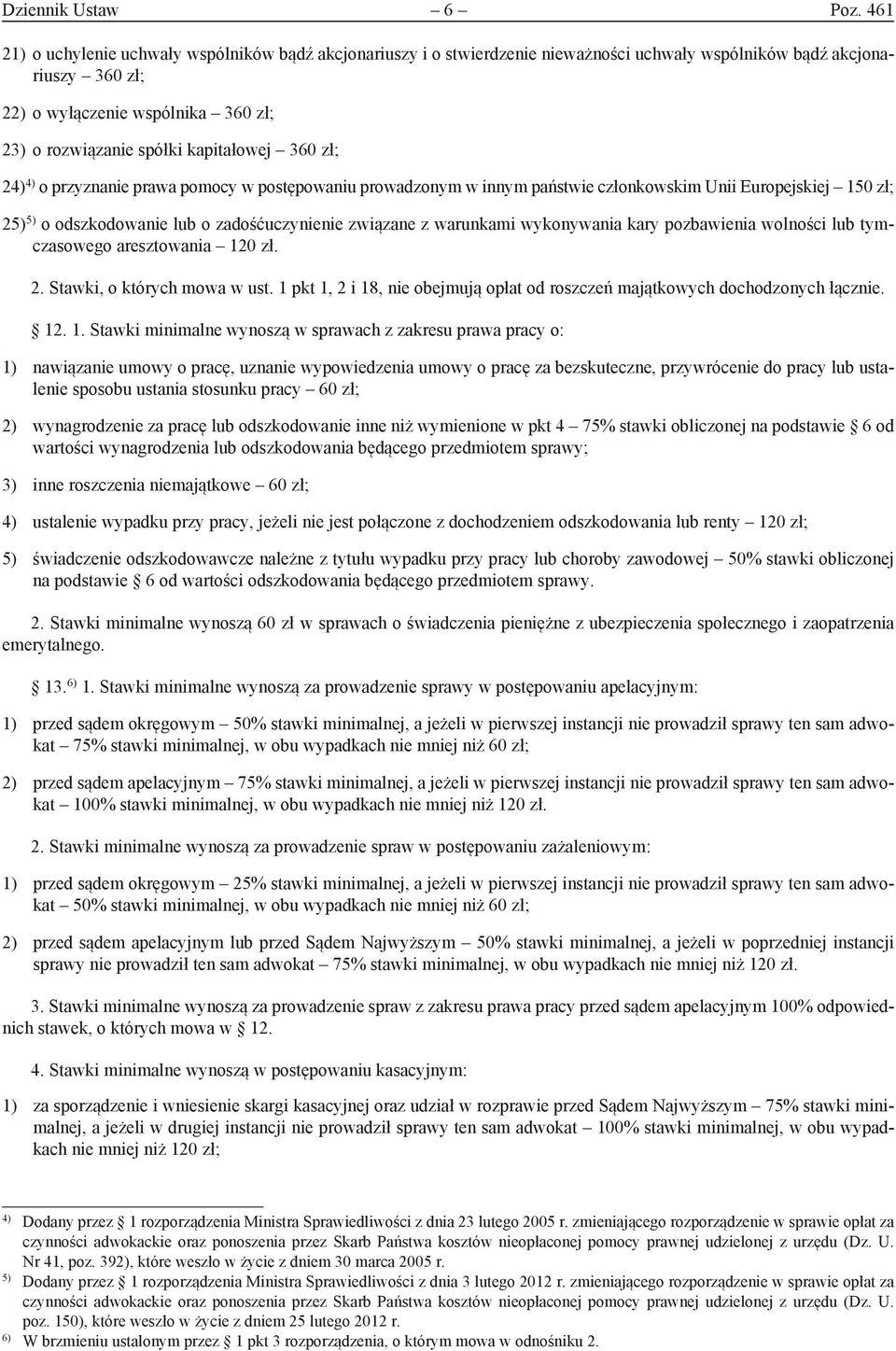 kapitałowej 360 zł; 24) 4) o przyznanie prawa pomocy w postępowaniu prowadzonym w innym państwie członkowskim Unii Europejskiej 150 zł; 25) 5) o odszkodowanie lub o zadośćuczynienie związane z