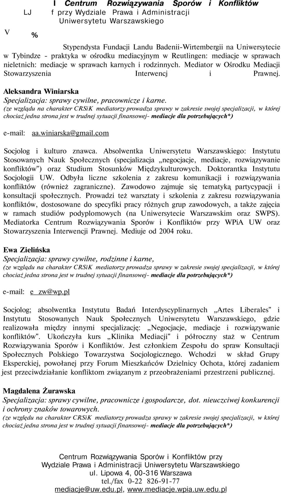 Aleksandra Winiarska Specjalizacja: sprawy cywilne, pracownicze i karne. e-mail: aa.winiarska@gmail.com Socjolog i kulturo znawca.