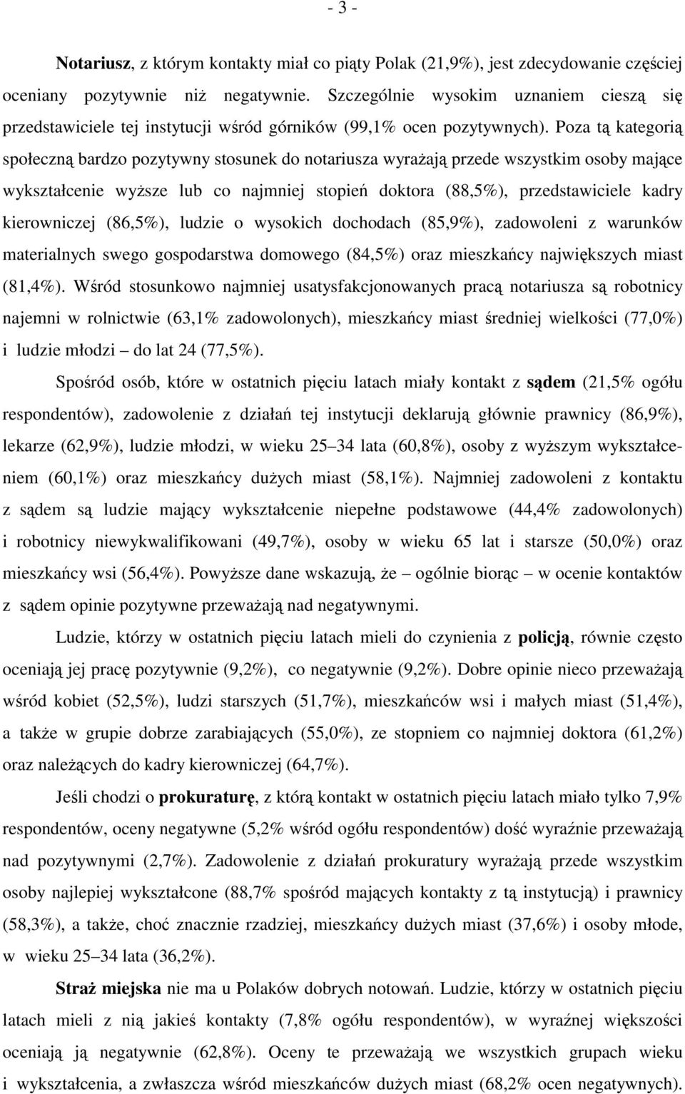 Poza tą kategorią społeczną bardzo pozytyny stosunek do notariusza yrażają przede szystkim osoby mające ykształcenie yższe lub co najmniej stopień doktora (88,5%), przedstaiciele kadry kieroniczej