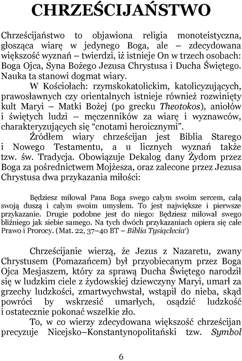 W Kościołach: rzymskokatolickim, katolicyzujących, prawosławnych czy orientalnych istnieje również rozwinięty kult Maryi Matki Bożej (po grecku Theotokos), aniołów i świętych ludzi męczenników za
