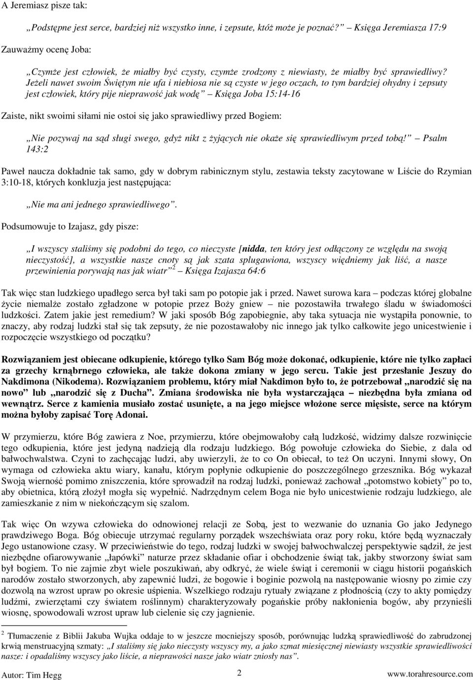 Jeżeli nawet swoim Świętym nie ufa i niebiosa nie są czyste w jego oczach, to tym bardziej ohydny i zepsuty jest człowiek, który pije nieprawość jak wodę Księga Joba 15:14-16 Zaiste, nikt swoimi