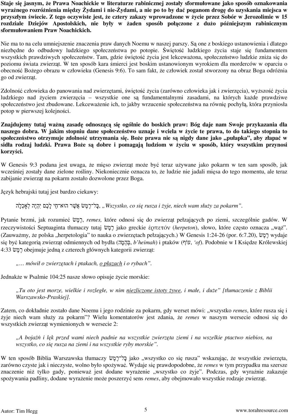 Z tego oczywiste jest, że cztery zakazy wprowadzone w życie przez Sobór w Jerozolimie w 15 rozdziale Dziejów Apostolskich, nie były w żaden sposób połączone z dużo późniejszym rabinicznym