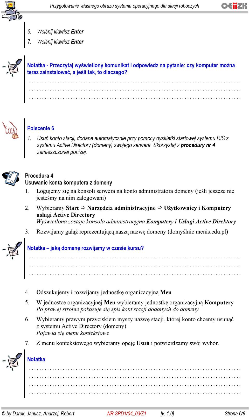 Procedura 4 Usuwanie konta komputera z domeny 1. Logujemy si na konsoli serwera na konto administratora domeny (je li jeszcze nie jeste my na nim zalogowani) 2.