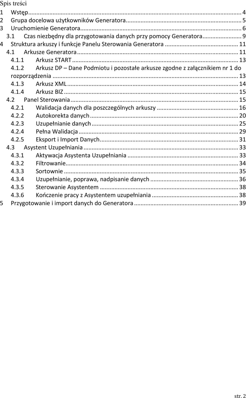 .. 13 4.1.3 Arkusz XML... 14 4.1.4 Arkusz BIZ... 15 4.2 Panel Sterowania... 15 4.2.1 Walidacja danych dla poszczególnych arkuszy... 16 4.2.2 Autokorekta danych... 20 4.2.3 Uzupełnianie danych... 25 4.