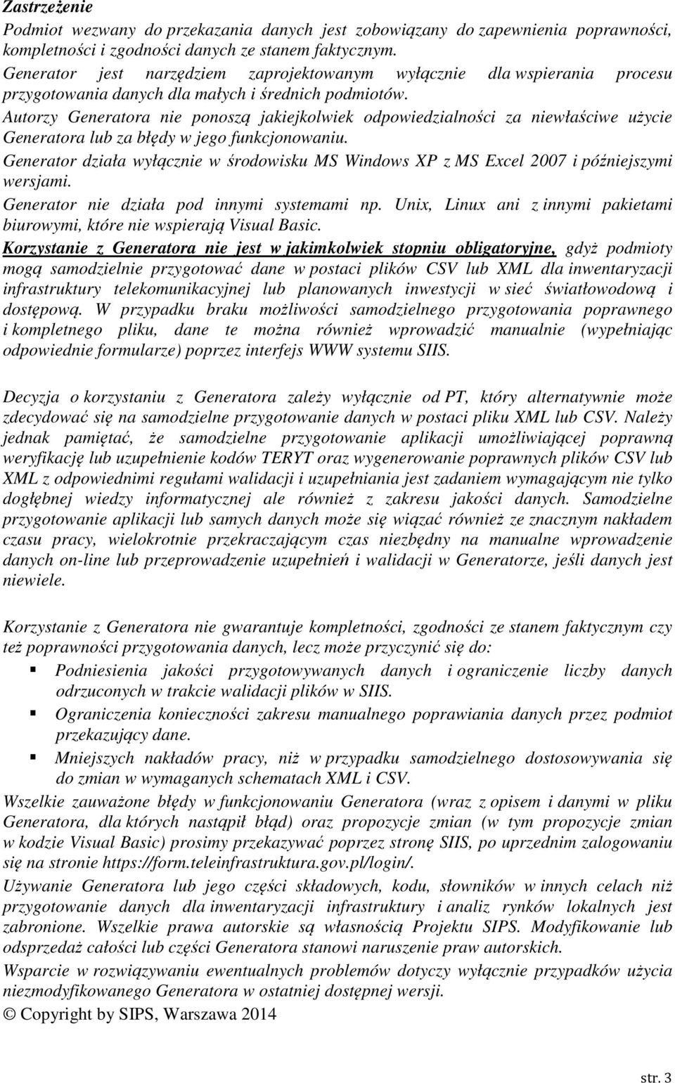 Autorzy Generatora nie ponoszą jakiejkolwiek odpowiedzialności za niewłaściwe użycie Generatora lub za błędy w jego funkcjonowaniu.