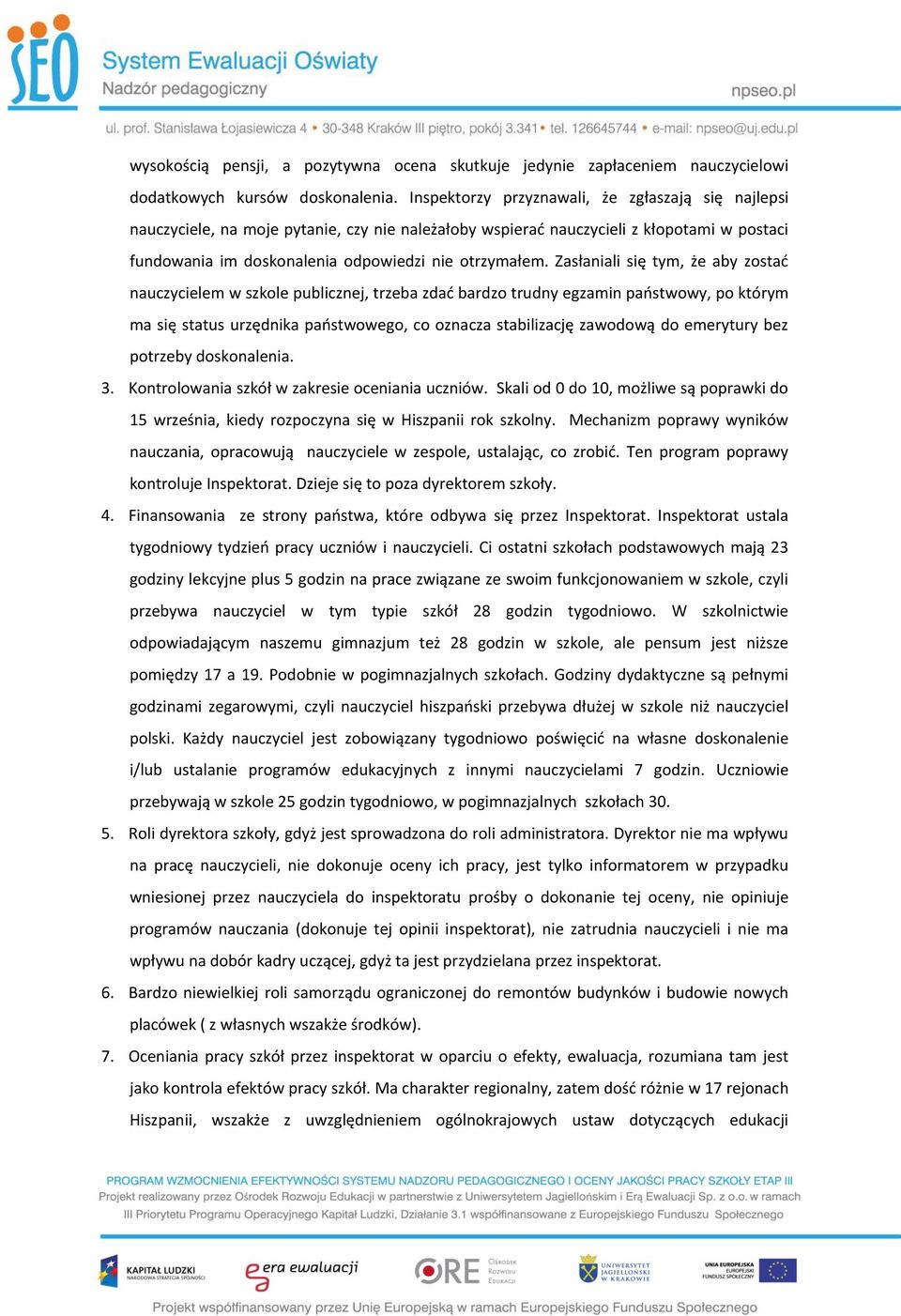 Zasłaniali się tym, że aby zostać nauczycielem w szkole publicznej, trzeba zdać bardzo trudny egzamin państwowy, po którym ma się status urzędnika państwowego, co oznacza stabilizację zawodową do