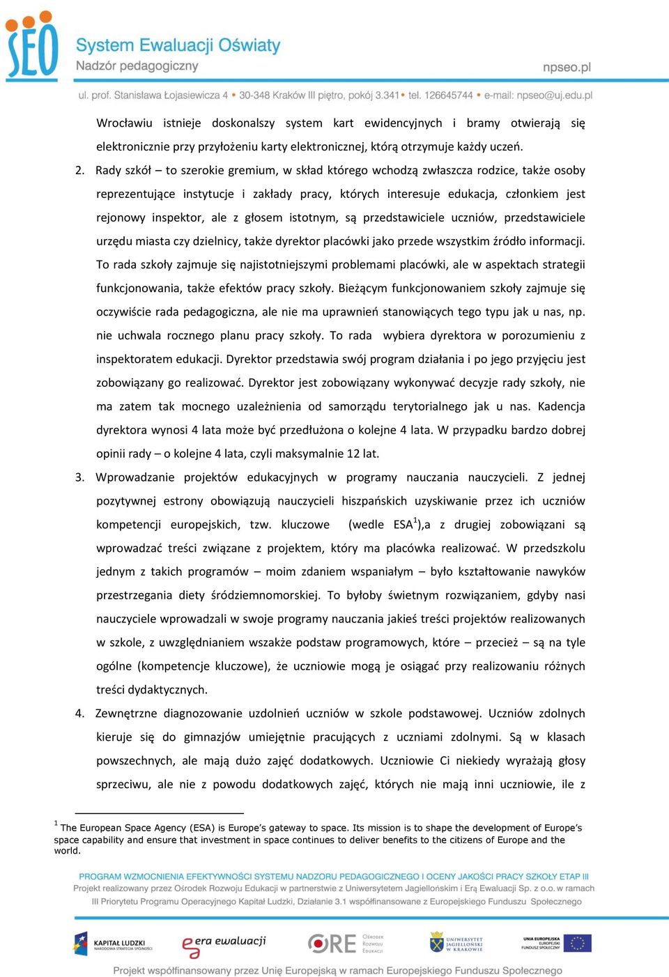 głosem istotnym, są przedstawiciele uczniów, przedstawiciele urzędu miasta czy dzielnicy, także dyrektor placówki jako przede wszystkim źródło informacji.