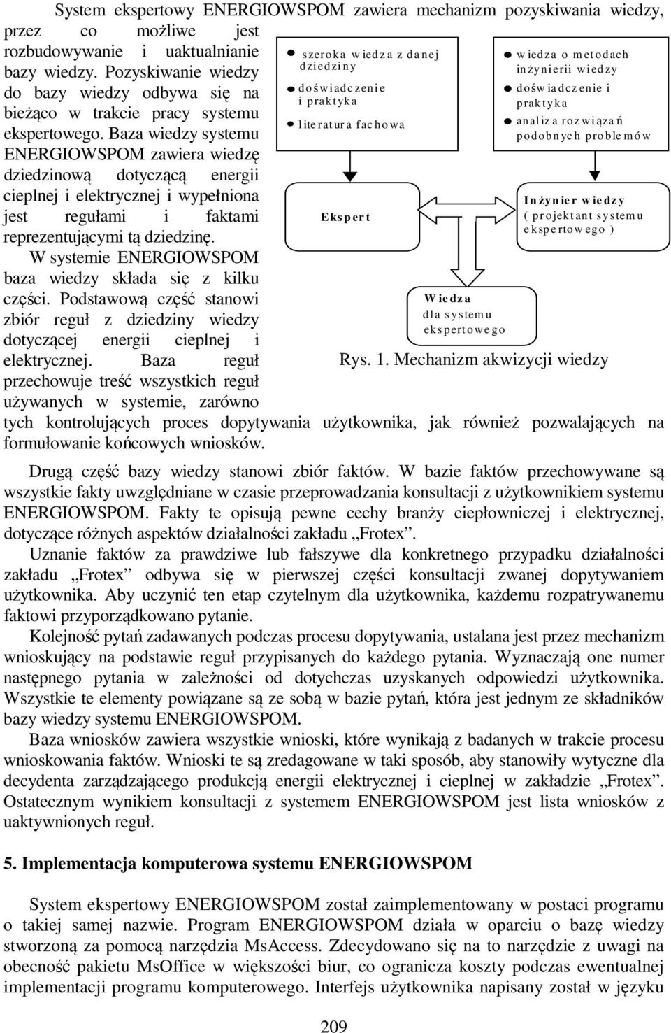 Baza wiedzy systemu ENERGIOWSPOM zawiera wiedzę dziedzinową dotyczącą energii cieplnej i elektrycznej i wypełniona jest regułami i faktami reprezentującymi tą dziedzinę.