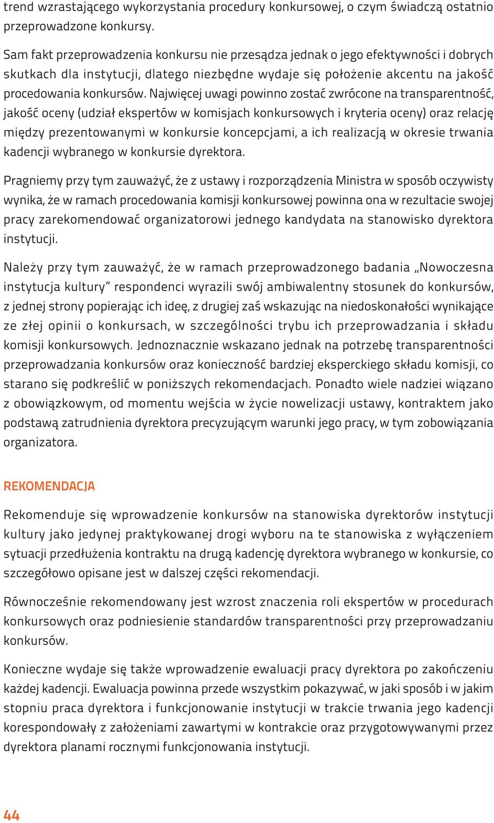 Najwięcej uwagi powinno zostać zwrócone na transparentność, jakość oceny (udział ekspertów w komisjach konkursowych i kryteria oceny) oraz relację między prezentowanymi w konkursie koncepcjami, a ich