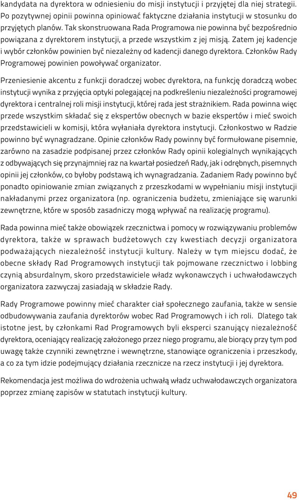 Zatem jej kadencje i wybór członków powinien być niezależny od kadencji danego dyrektora. Członków Rady Programowej powinien powoływać organizator.