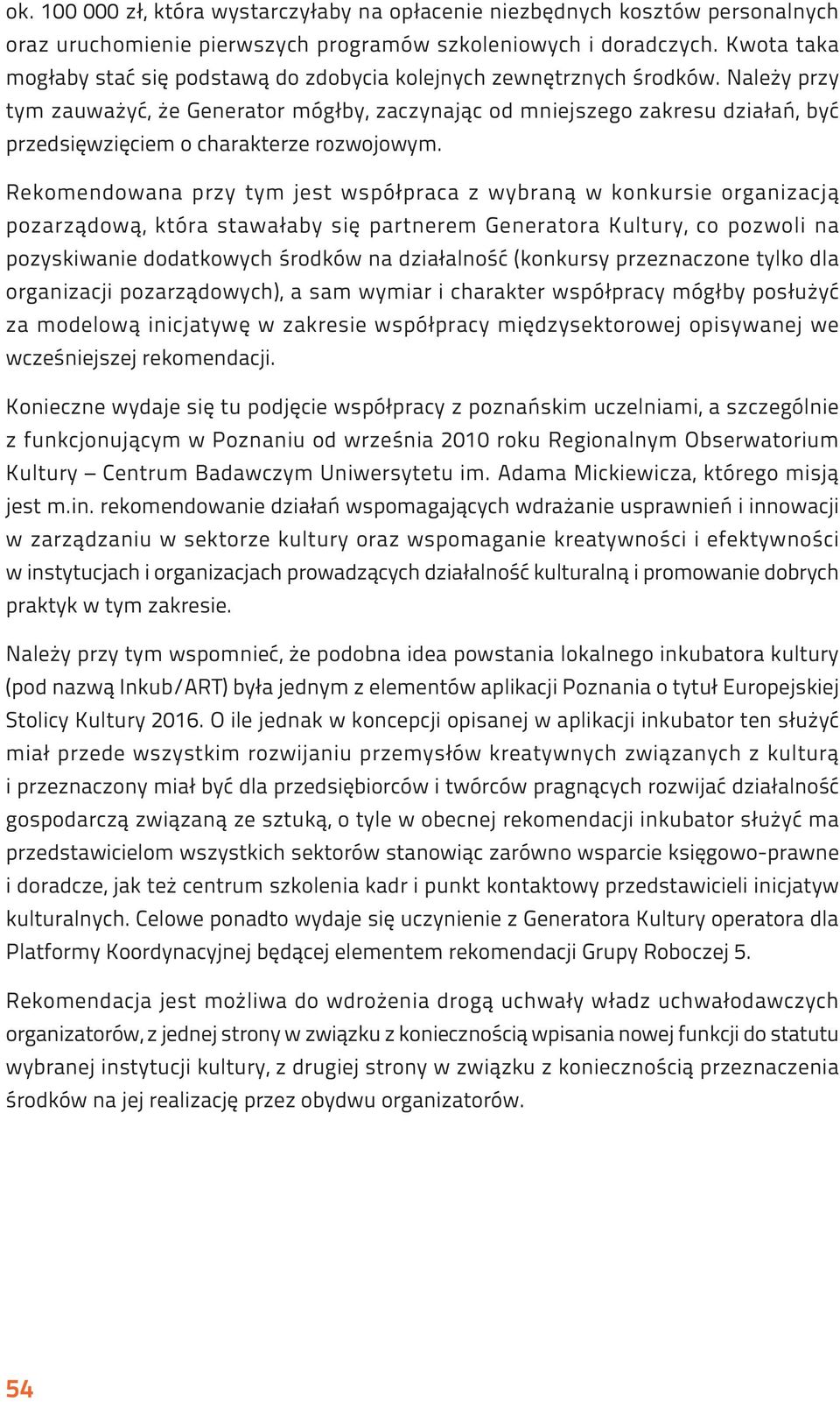 Należy przy tym zauważyć, że Generator mógłby, zaczynając od mniejszego zakresu działań, być przedsięwzięciem o charakterze rozwojowym.