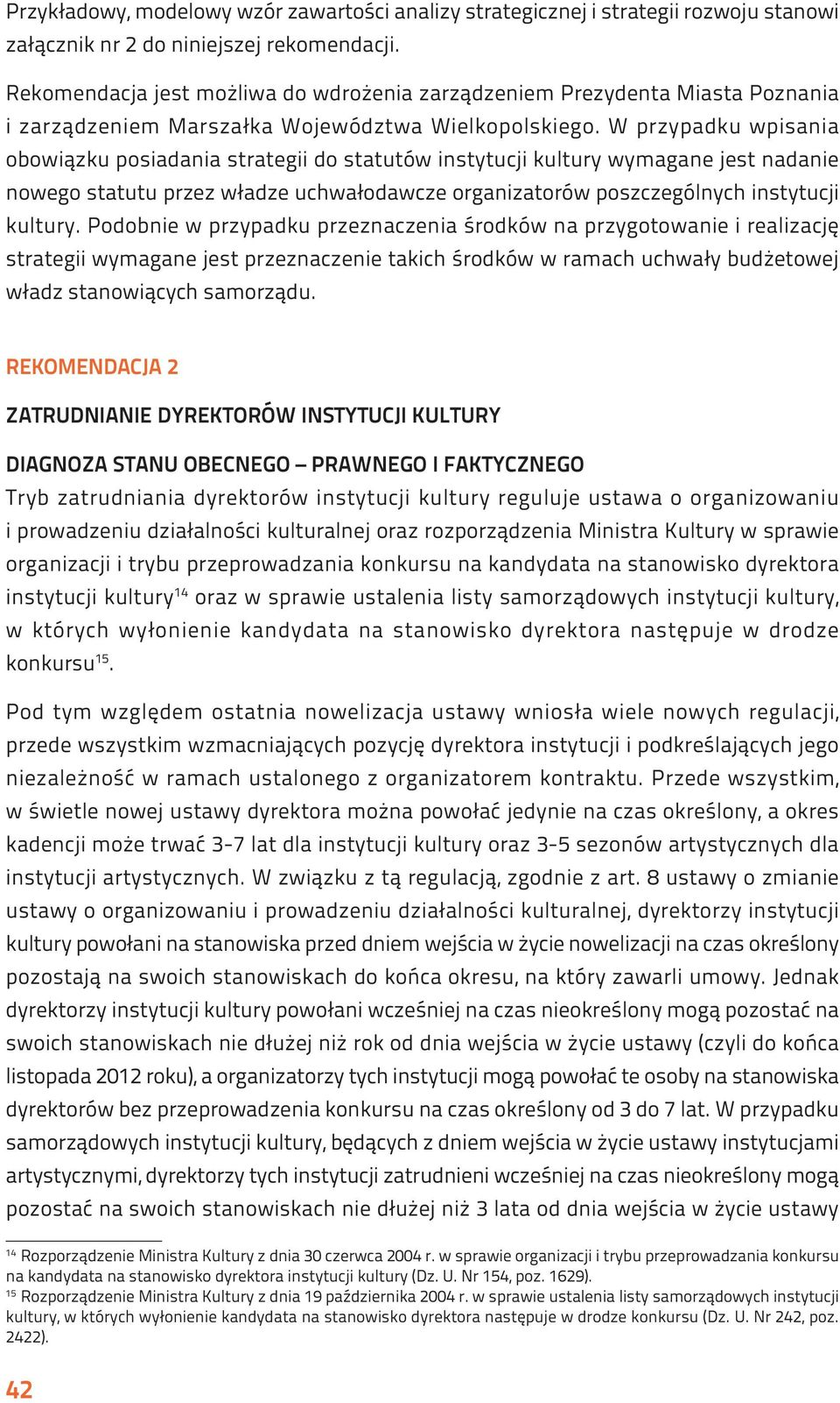 W przypadku wpisania obowiązku posiadania strategii do statutów instytucji kultury wymagane jest nadanie nowego statutu przez władze uchwałodawcze organizatorów poszczególnych instytucji kultury.