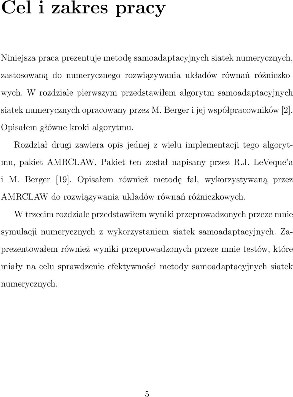 Rozdział drugi zawiera opis jednej z wielu implementacji tego algorytmu, pakiet AMRCLAW. Pakiet ten został napisany przez R.J. LeVeque a i M. Berger [19].