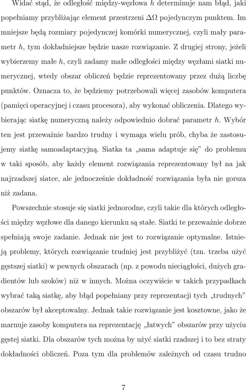 Z drugiej strony, jeżeli wybierzemy małe h, czyli zadamy małe odległości między węzłami siatki numerycznej, wtedy obszar obliczeń będzie reprezentowany przez dużą liczbę punktów.