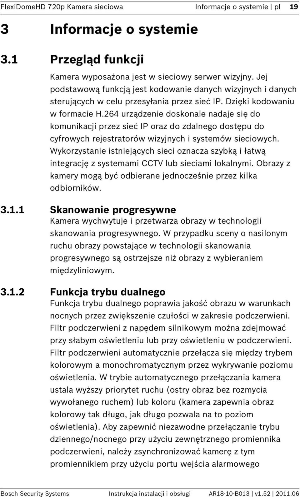 264 urządzenie doskonale nadaje się do komunikacji przez sieć IP oraz do zdalnego dostępu do cyfrowych rejestratorów wizyjnych i systemów sieciowych.