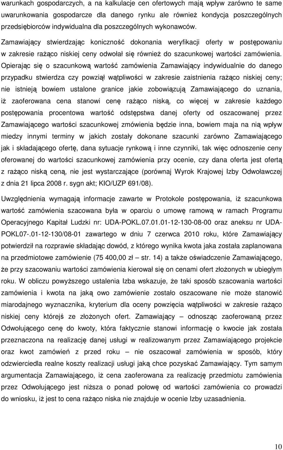 Opierając się o szacunkową wartość zamówienia Zamawiający indywidualnie do danego przypadku stwierdza czy powziął wątpliwości w zakresie zaistnienia raŝąco niskiej ceny; nie istnieją bowiem ustalone