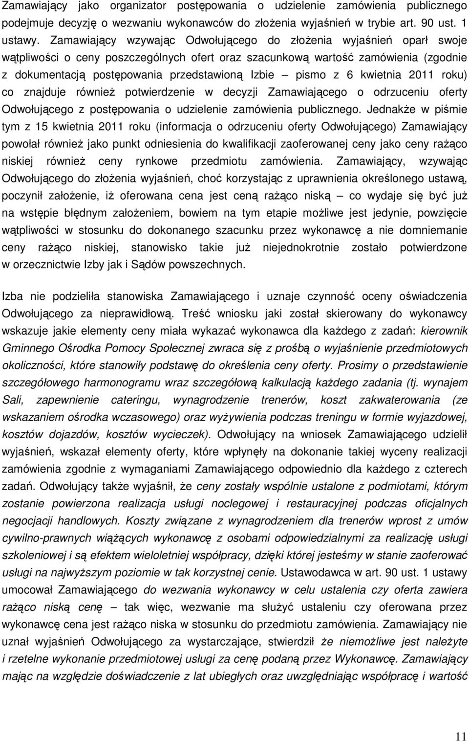 pismo z 6 kwietnia 2011 roku) co znajduje równieŝ potwierdzenie w decyzji Zamawiającego o odrzuceniu oferty Odwołującego z postępowania o udzielenie zamówienia publicznego.