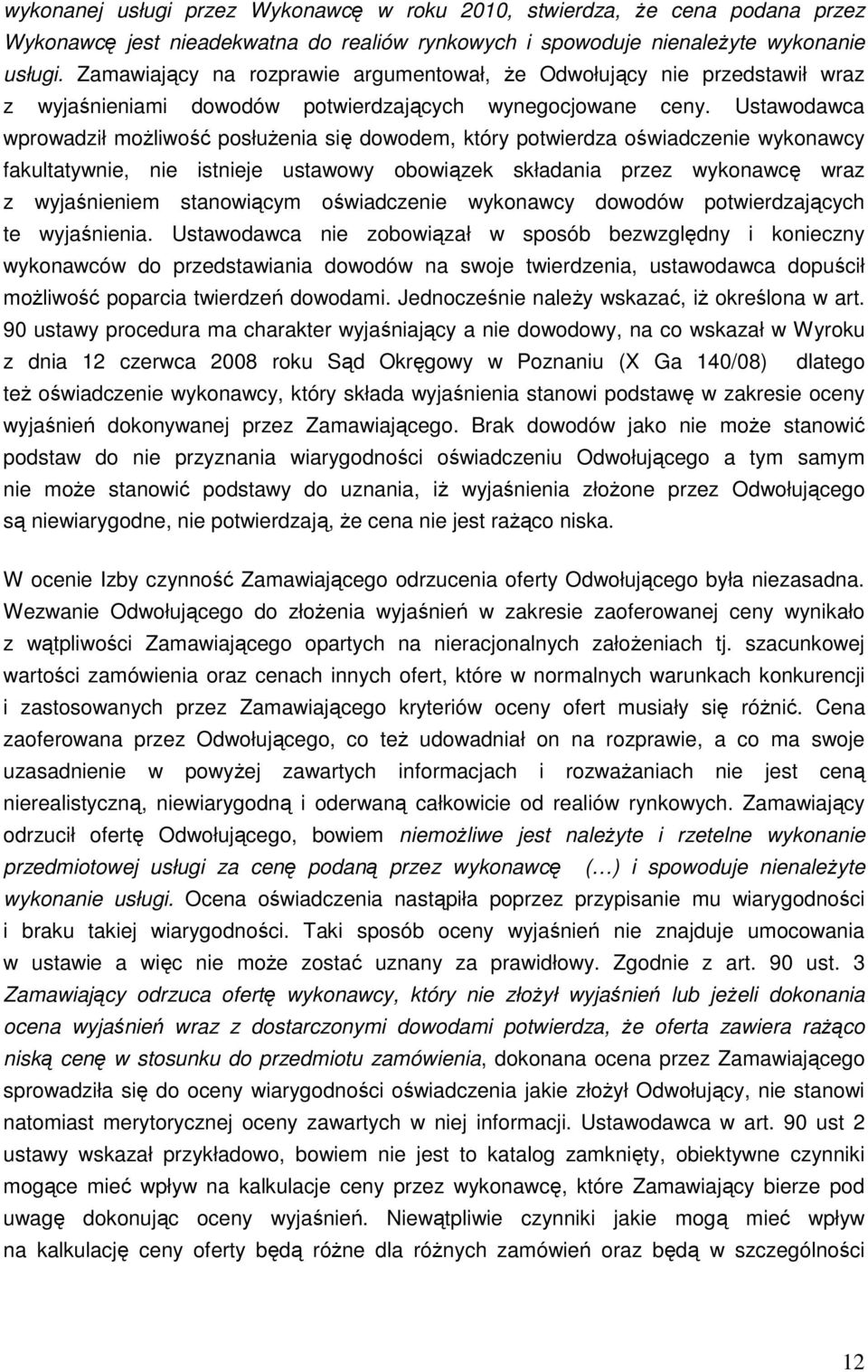 Ustawodawca wprowadził moŝliwość posłuŝenia się dowodem, który potwierdza oświadczenie wykonawcy fakultatywnie, nie istnieje ustawowy obowiązek składania przez wykonawcę wraz z wyjaśnieniem