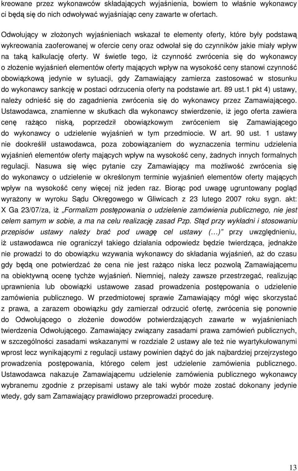 W świetle tego, iŝ czynność zwrócenia się do wykonawcy o złoŝenie wyjaśnień elementów oferty mających wpływ na wysokość ceny stanowi czynność obowiązkową jedynie w sytuacji, gdy Zamawiający zamierza