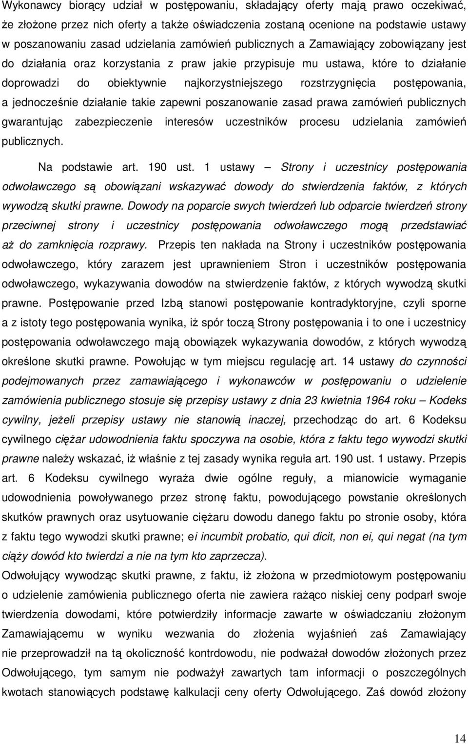 postępowania, a jednocześnie działanie takie zapewni poszanowanie zasad prawa zamówień publicznych gwarantując zabezpieczenie interesów uczestników procesu udzielania zamówień publicznych.