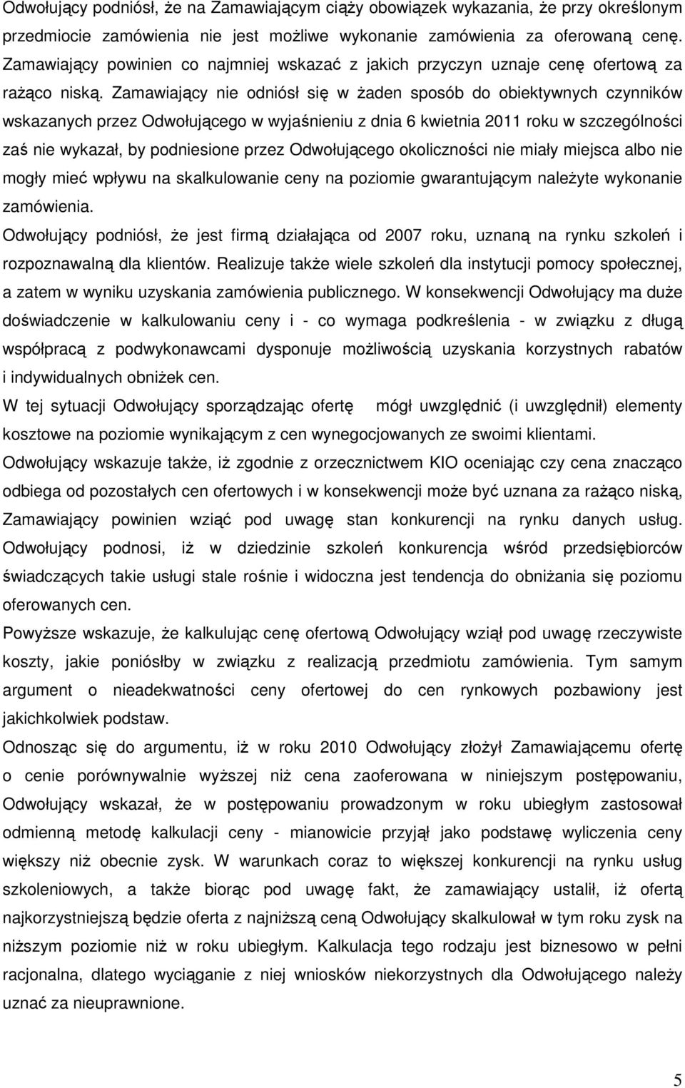 Zamawiający nie odniósł się w Ŝaden sposób do obiektywnych czynników wskazanych przez Odwołującego w wyjaśnieniu z dnia 6 kwietnia 2011 roku w szczególności zaś nie wykazał, by podniesione przez