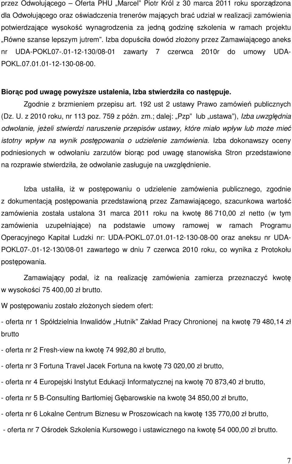 01-12-130/08-01 zawarty 7 czerwca 2010r do umowy UDA- POKL.07.01.01-12-130-08-00. Biorąc pod uwagę powyŝsze ustalenia, Izba stwierdziła co następuje. Zgodnie z brzmieniem przepisu art.