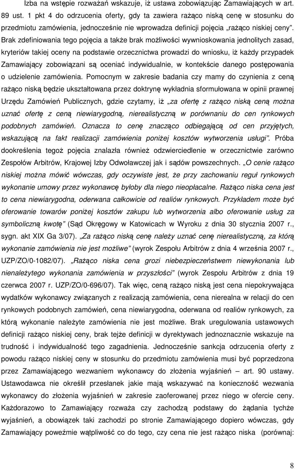 Brak zdefiniowania tego pojęcia a takŝe brak moŝliwości wywnioskowania jednolitych zasad, kryteriów takiej oceny na podstawie orzecznictwa prowadzi do wniosku, iŝ kaŝdy przypadek Zamawiający