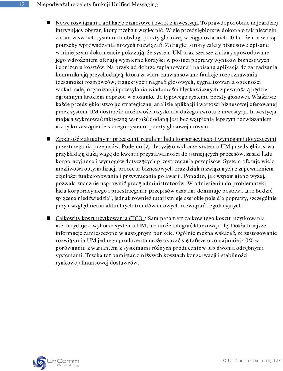 Z drugiej strony zalety biznesowe opisane w niniejszym dokumencie pokazują, że system UM oraz szersze zmiany spowodowane jego wdrożeniem oferują wymierne korzyści w postaci poprawy wyników