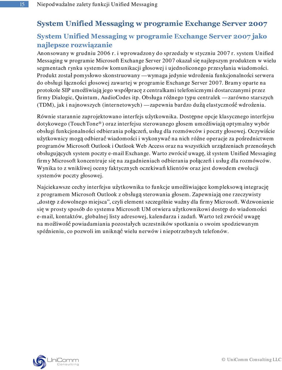 system Unified Messaging w programie Microsoft Exchange Server 2007 okazał się najlepszym produktem w wielu segmentach rynku systemów komunikacji głosowej i ujednoliconego przesyłania wiadomości.