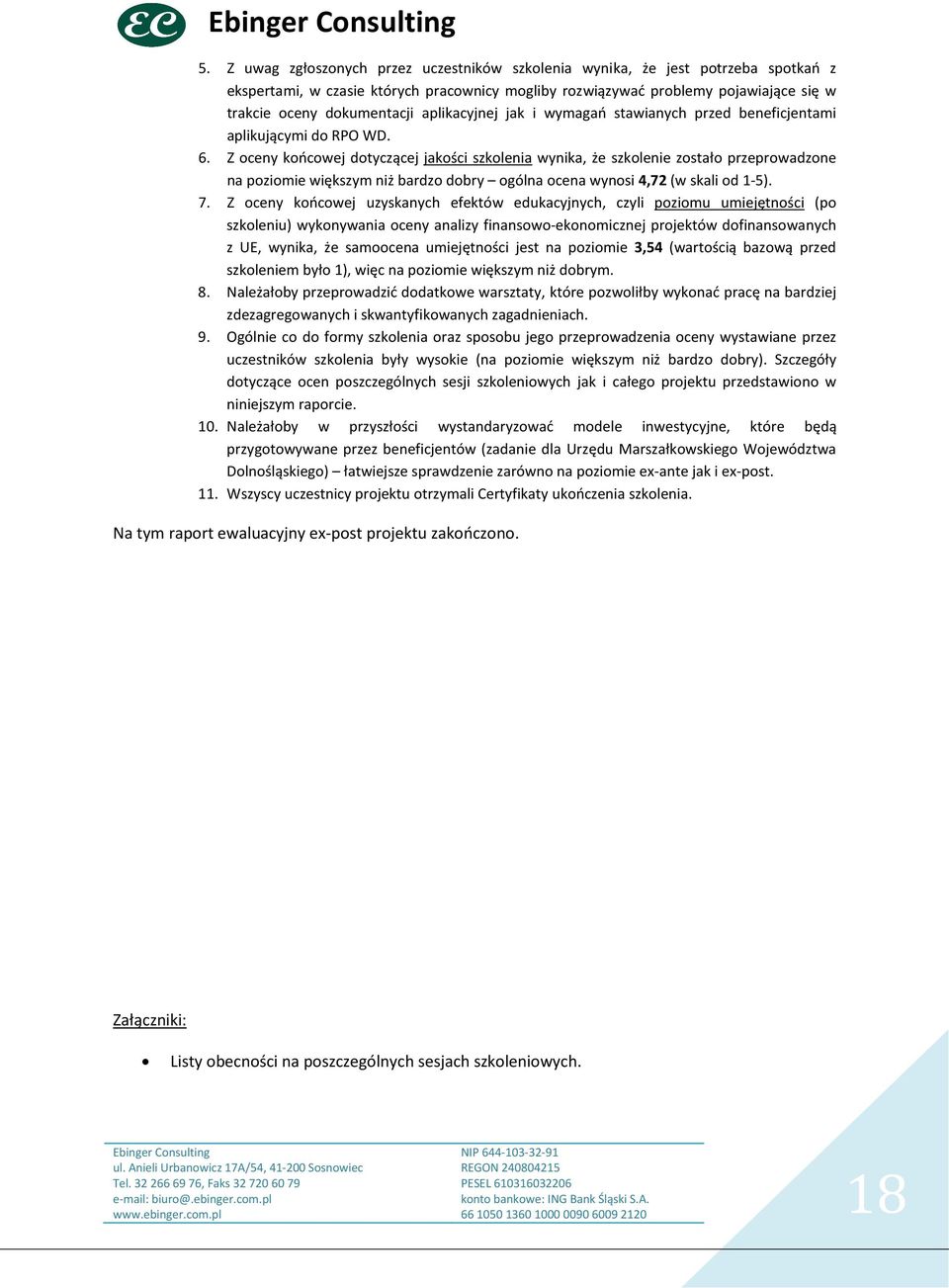 Z oceny końcowej dotyczącej jakości szkolenia wynika, że szkolenie zostało przeprowadzone na poziomie większym niż bardzo dobry ogólna ocena wynosi 4,72 (w skali od 1-5). 7.