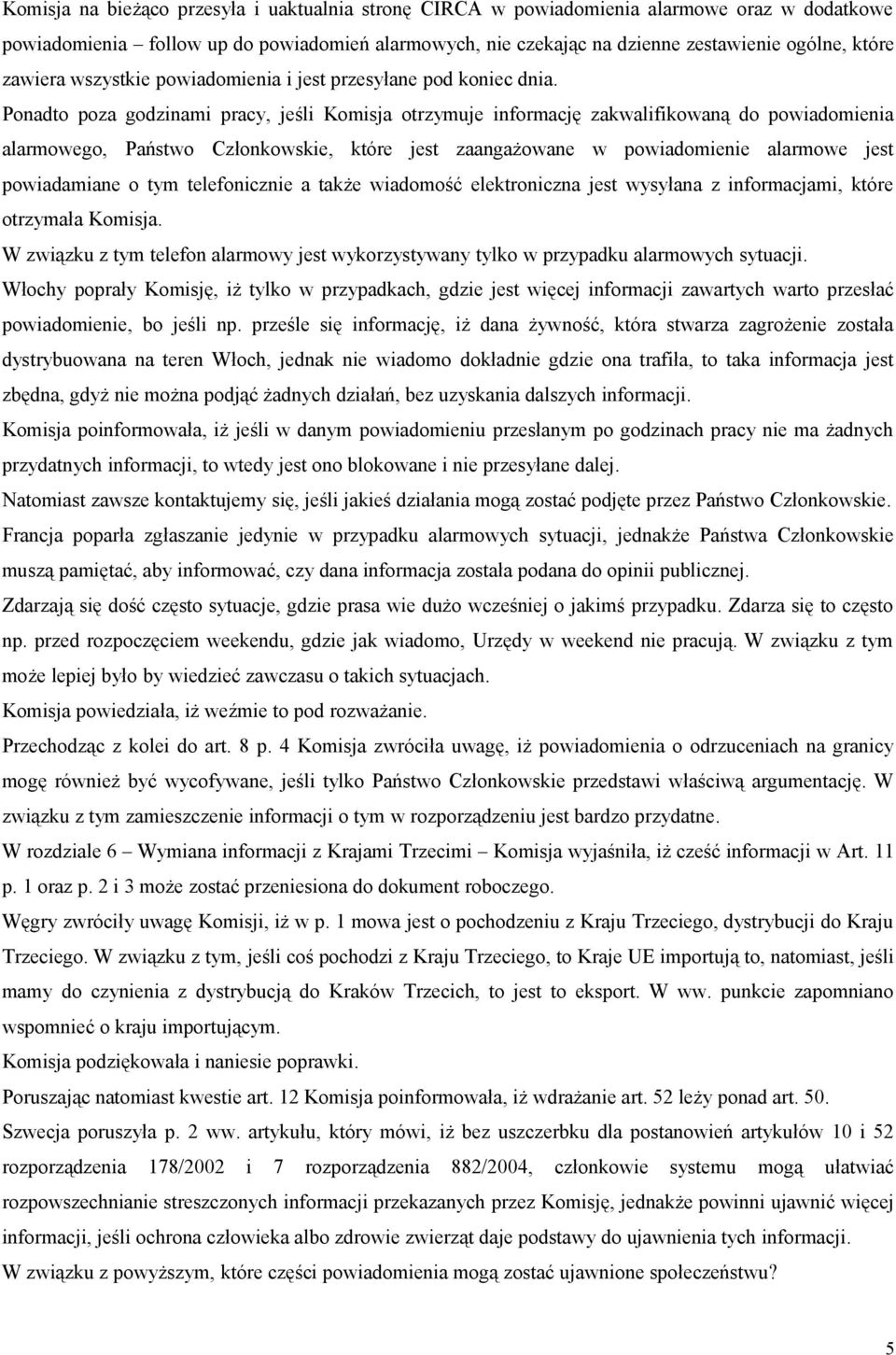 Ponadto poza godzinami pracy, jeśli Komisja otrzymuje informację zakwalifikowaną do powiadomienia alarmowego, Państwo Członkowskie, które jest zaangażowane w powiadomienie alarmowe jest powiadamiane