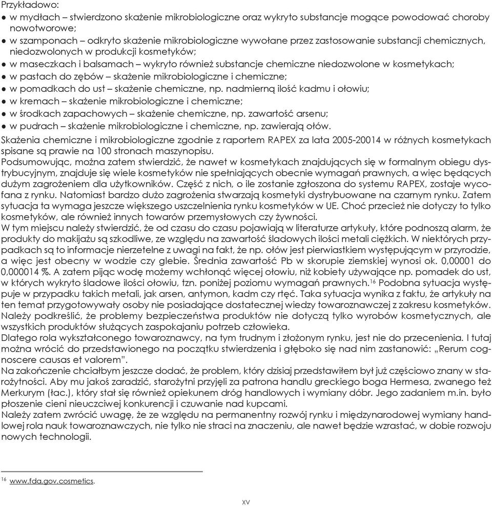 chemiczne; w pomadkach do ust skażenie chemiczne, np. nadmierną ilość kadmu i ołowiu; w kremach skażenie mikrobiologiczne i chemiczne; w środkach zapachowych skażenie chemiczne, np.