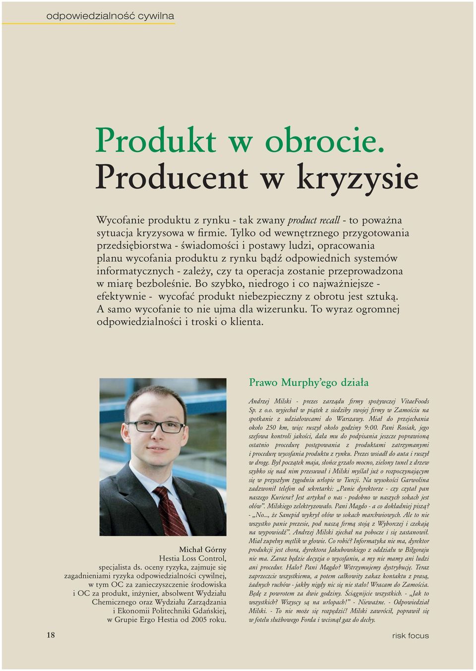 zostanie przeprowadzona w miarę bezboleśnie. Bo szybko, niedrogo i co najważniejsze - efektywnie - wycofać produkt niebezpieczny z obrotu jest sztuką. A samo wycofanie to nie ujma dla wizerunku.