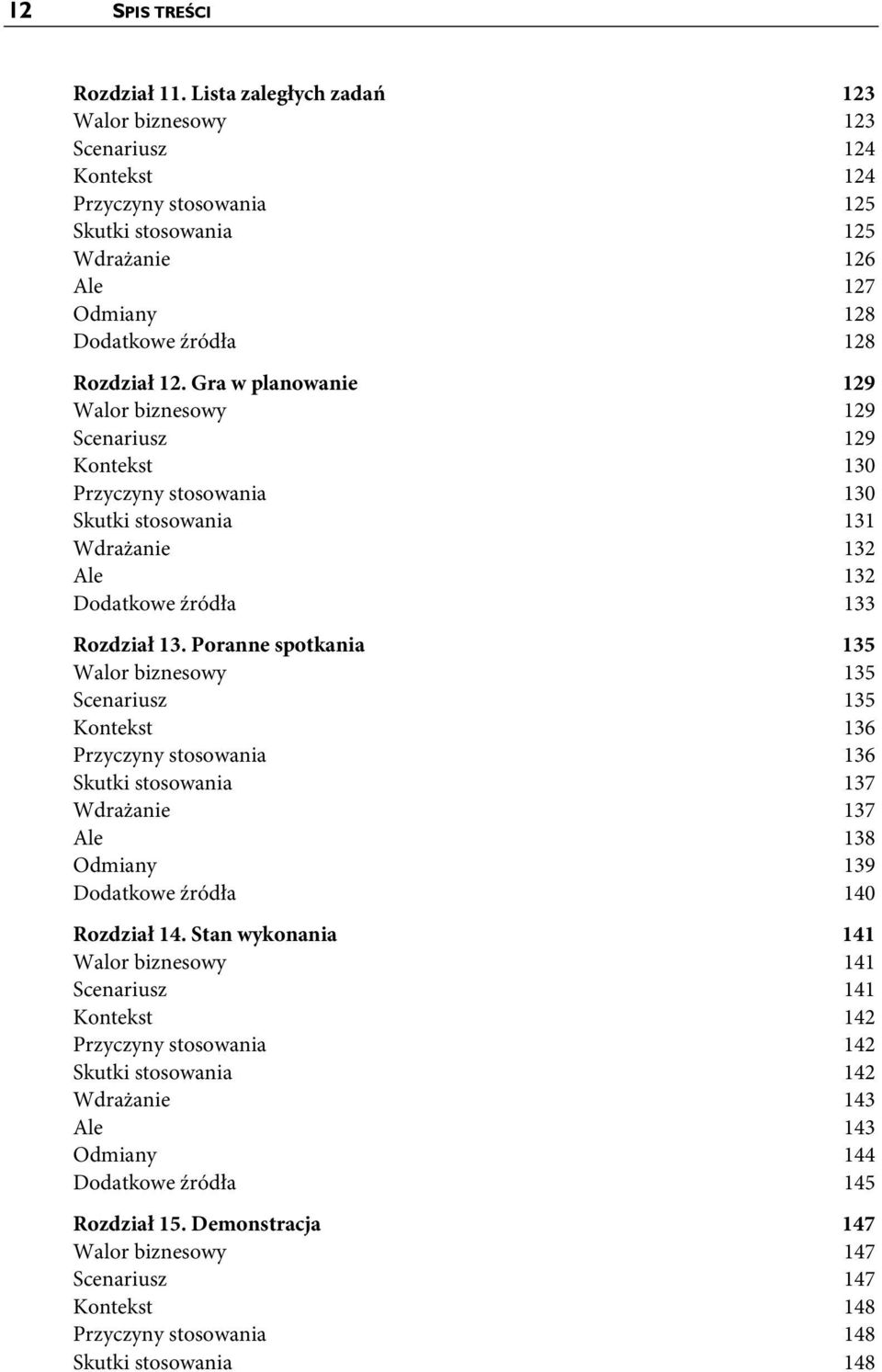 Gra w planowanie 129 Walor biznesowy 129 Scenariusz 129 Kontekst 130 Przyczyny stosowania 130 Skutki stosowania 131 Wdrażanie 132 Ale 132 Dodatkowe źródła 133 Rozdział 13.