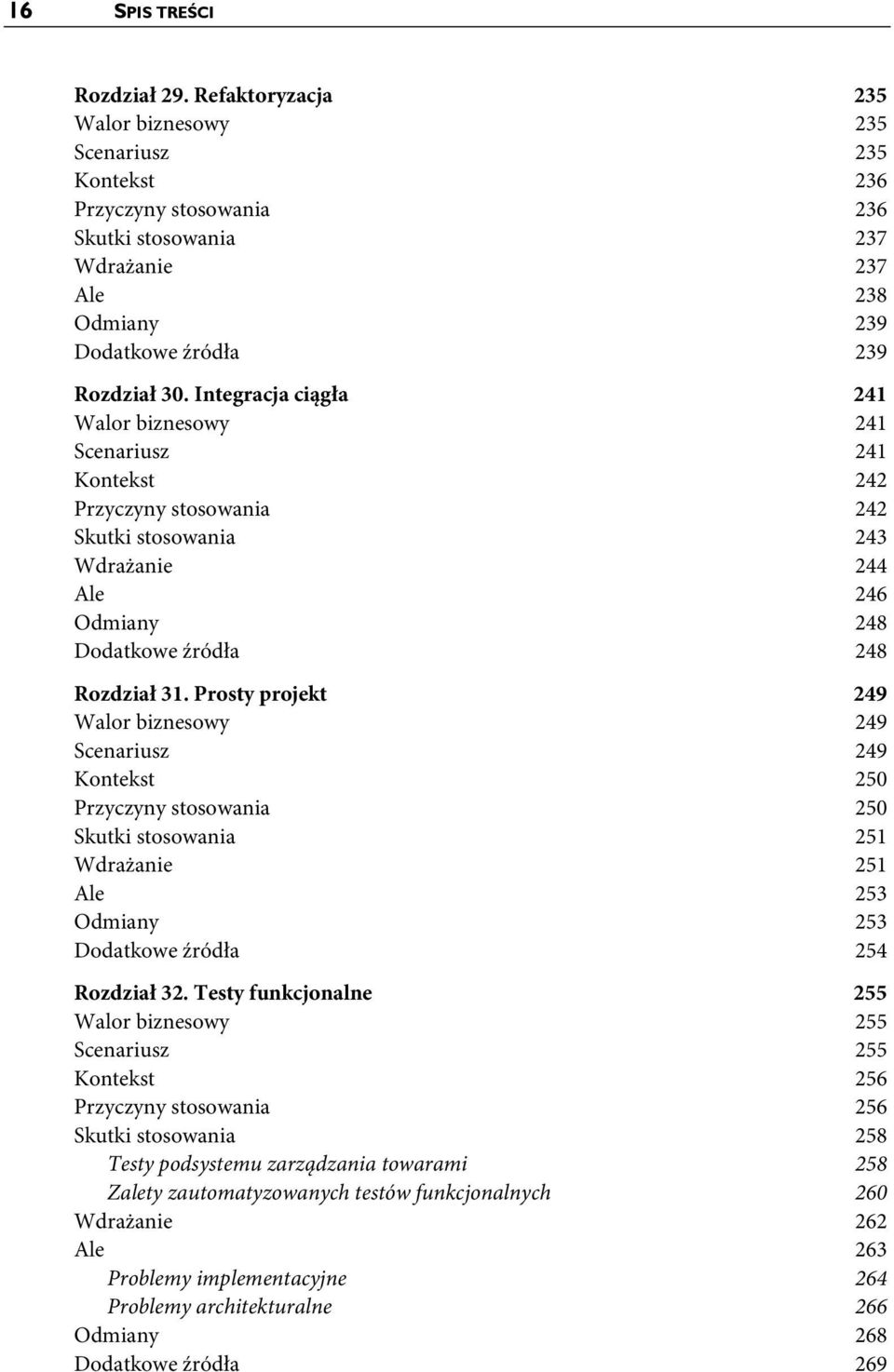 Integracja ciągła 241 Walor biznesowy 241 Scenariusz 241 Kontekst 242 Przyczyny stosowania 242 Skutki stosowania 243 Wdrażanie 244 Ale 246 Odmiany 248 Dodatkowe źródła 248 Rozdział 31.