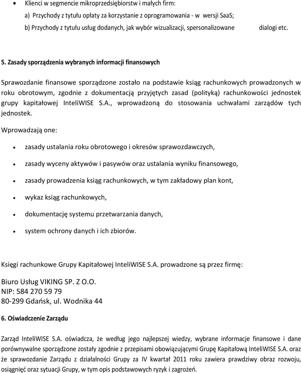 Zasady sporządzenia wybranych informacji finansowych Sprawozdanie finansowe sporządzone zostało na podstawie ksiąg rachunkowych prowadzonych w roku obrotowym, zgodnie z dokumentacją przyjętych zasad