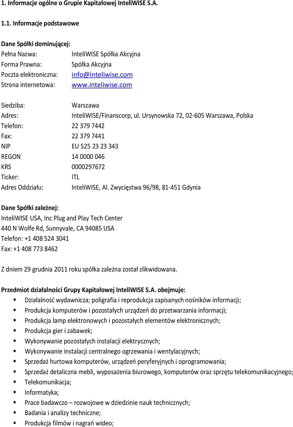Ursynowska 72, 02-605 Warszawa, Polska Telefon: 22 379 7442 Fax: 22 379 7441 NIP EU 525 23 23 343 REGON 14 0000 046 KRS 0000297672 Ticker: ITL Adres Oddziału: InteliWISE, Al.
